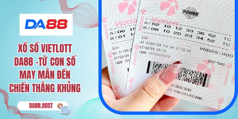 Xổ Số Vietlott DA88 –Từ Con Số May Mắn Đến Chiến Thắng Khủng